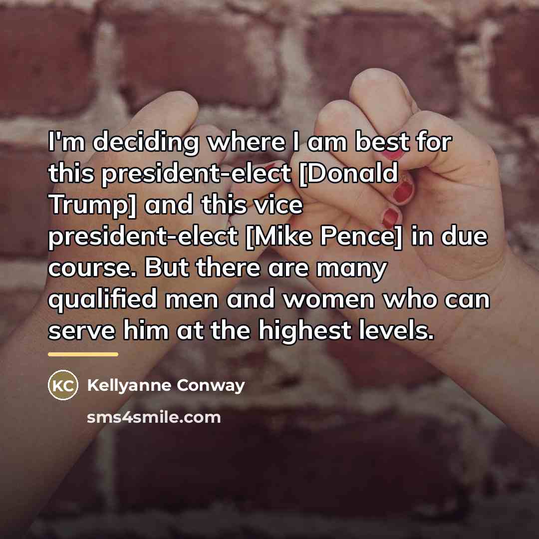 “I'm deciding where I am best for this president-elect [Donald…” quote by Kellyanne Conway