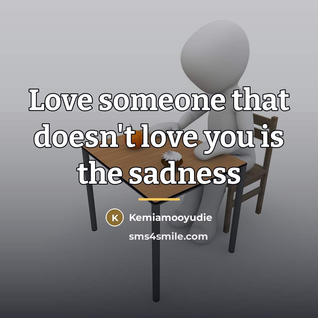 “Love someone that doesn't love you is the sadness…” quote by Kemiamooyudie
