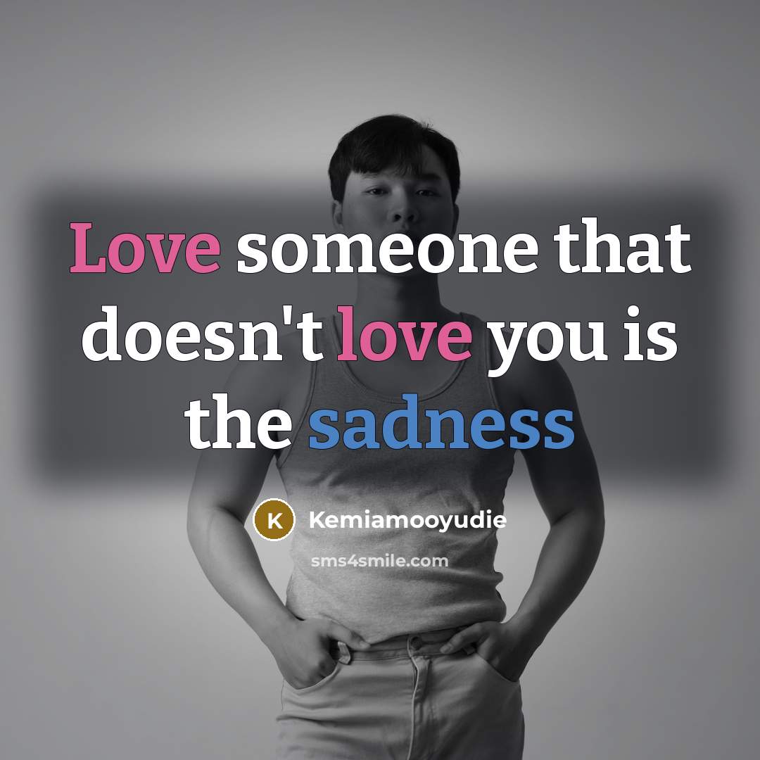 “Love someone that doesn't love you is the sadness” quote by Kemiamooyudie