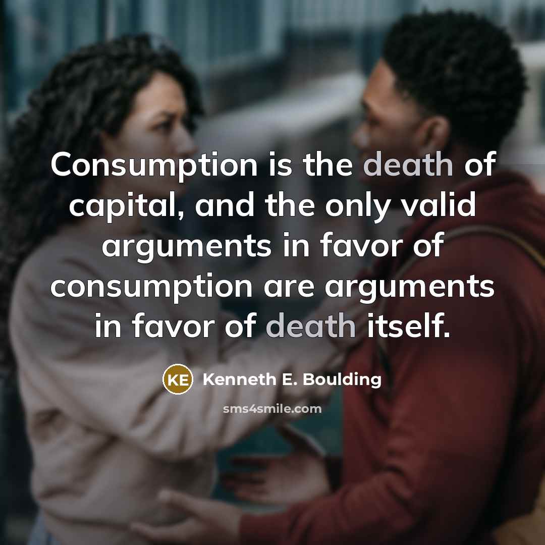 “Consumption is the death of capital, and the only valid…” quote by Kenneth E. Boulding