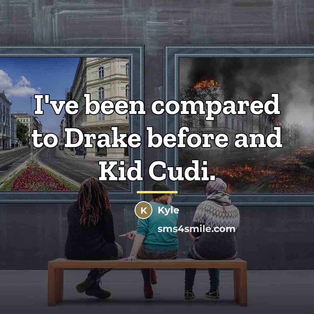 “I've been compared to Drake before and Kid Cudi.…” quote by Kyle