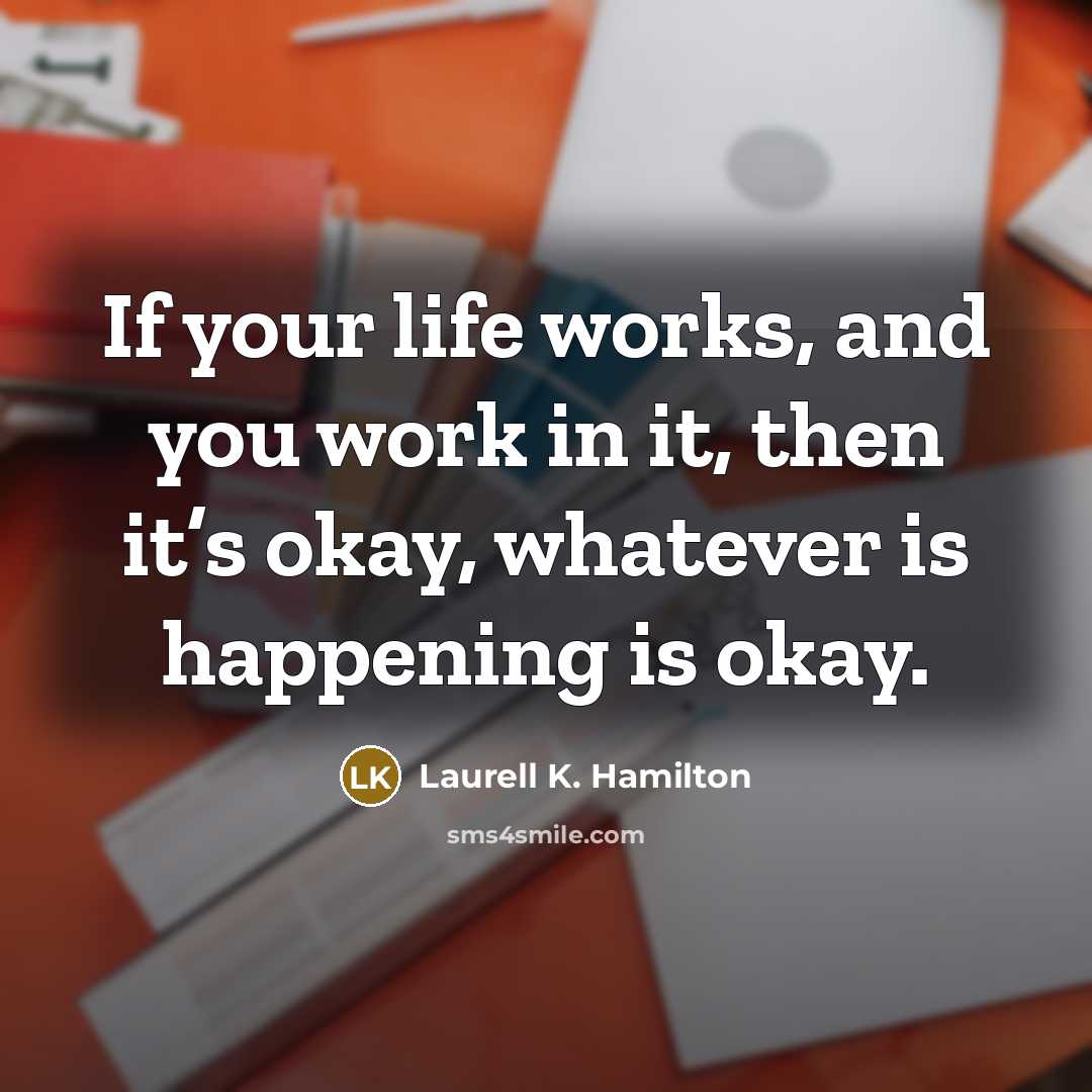 “If your life works, and you work in it, then…” quote by Laurell K. Hamilton