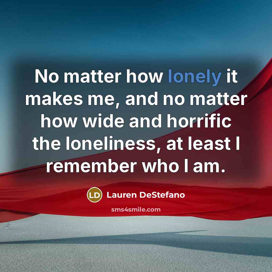“No matter how lonely it makes me, and no matter…” quote by Lauren DeStefano