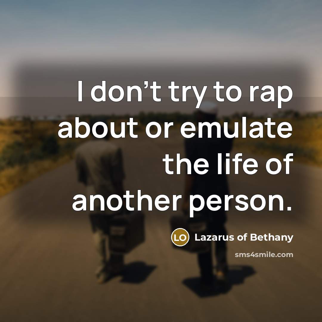 “I don't try to rap about or emulate the life…” quote by Lazarus of Bethany
