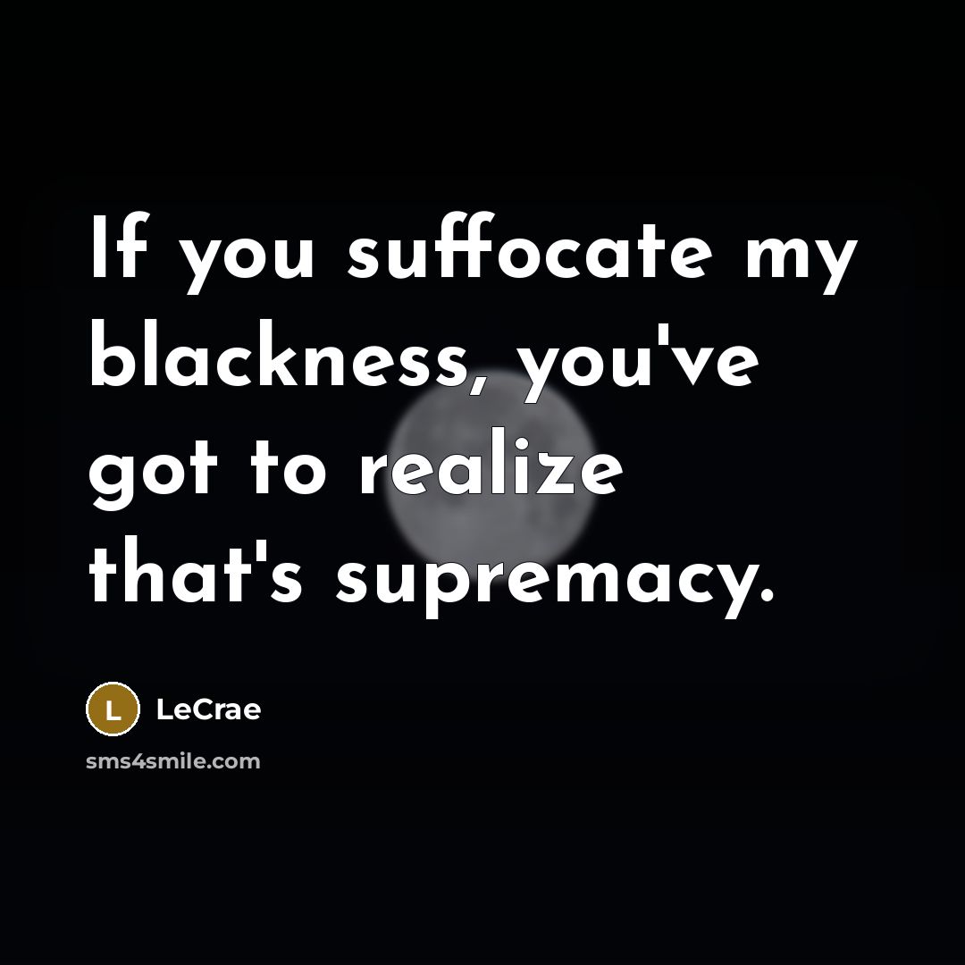 “If you suffocate my blackness, you've got to realize that's…” quote by Lecrae