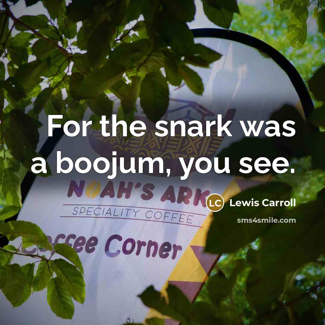 “For the snark was a boojum, you see.” quote by Lewis Carroll