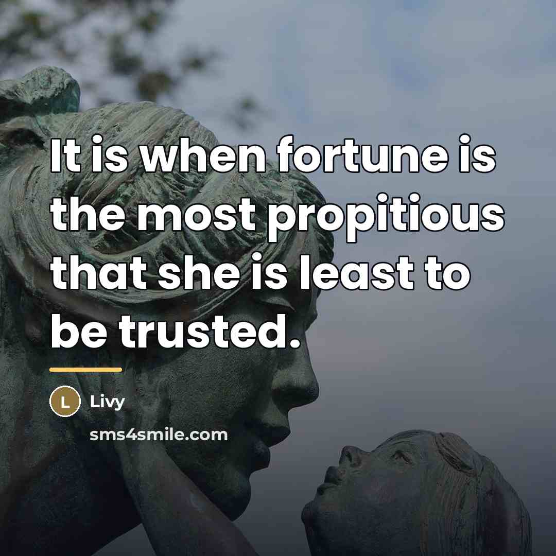 “It is when fortune is the most propitious that she…” quote by Livy