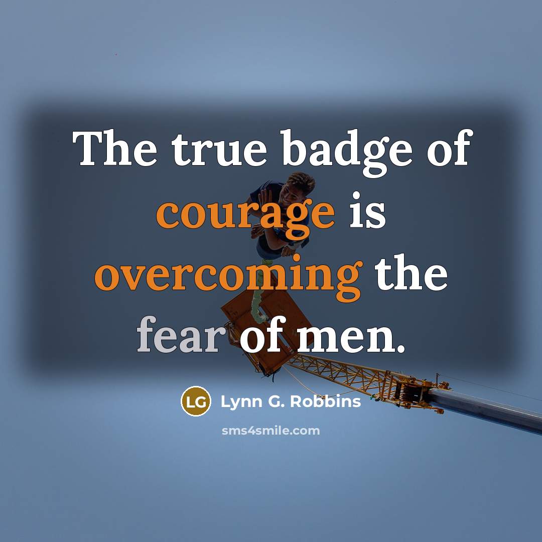 “The true badge of courage is overcoming the fear of…” quote by Lynn G. Robbins