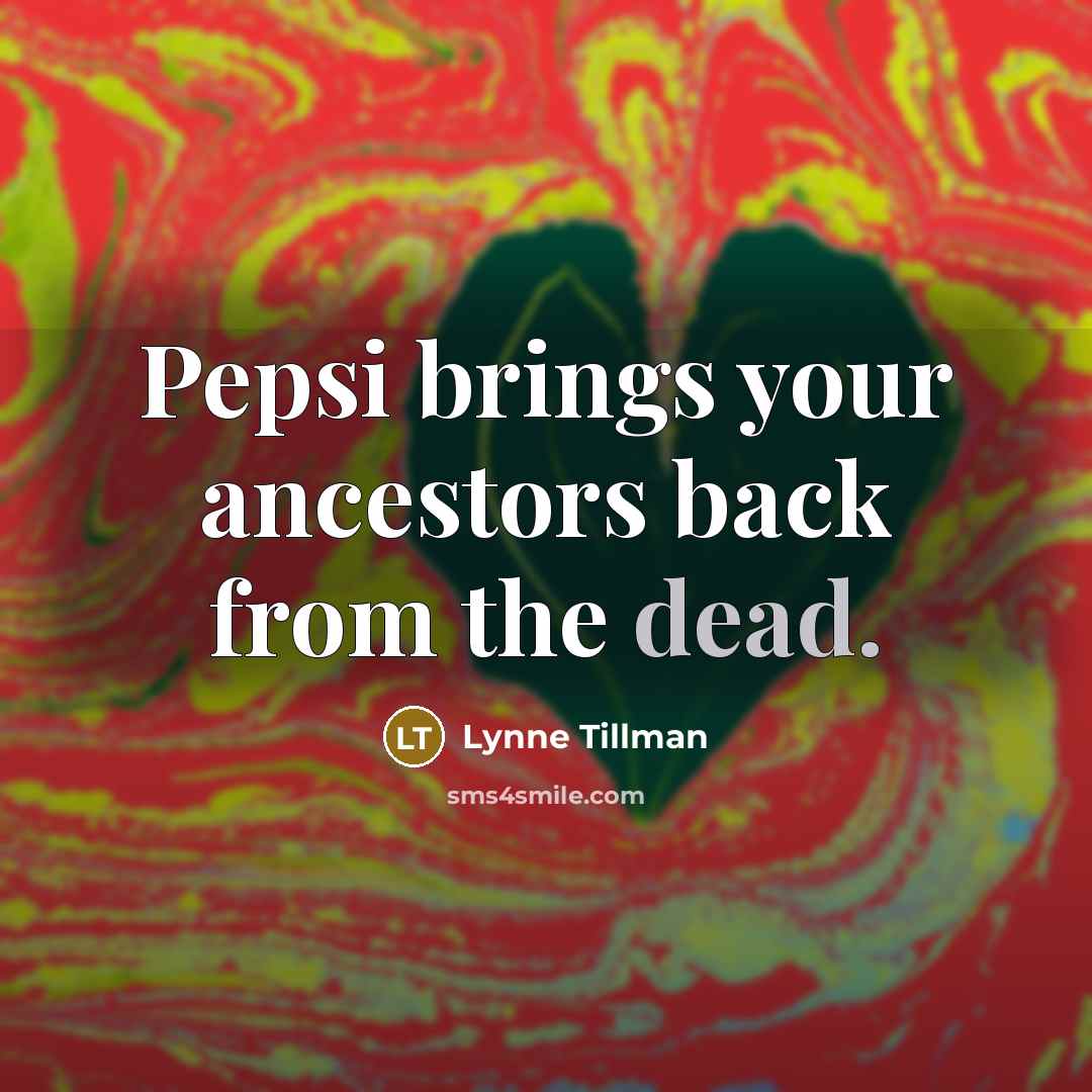 “Pepsi brings your ancestors back from the dead.…” quote by Lynne Tillman