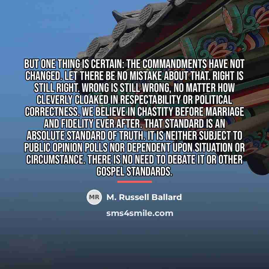 “But one thing is certain: the commandments have not changed.…” quote by M. Russell Ballard