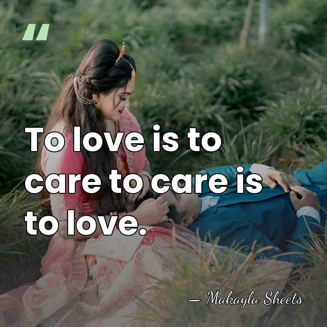 To love is to care to care is to love. - Makayla Sheets