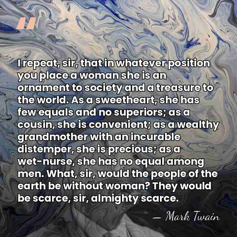 I repeat, sir, that in whatever position you place a woman she&hellip; - Mark Twain