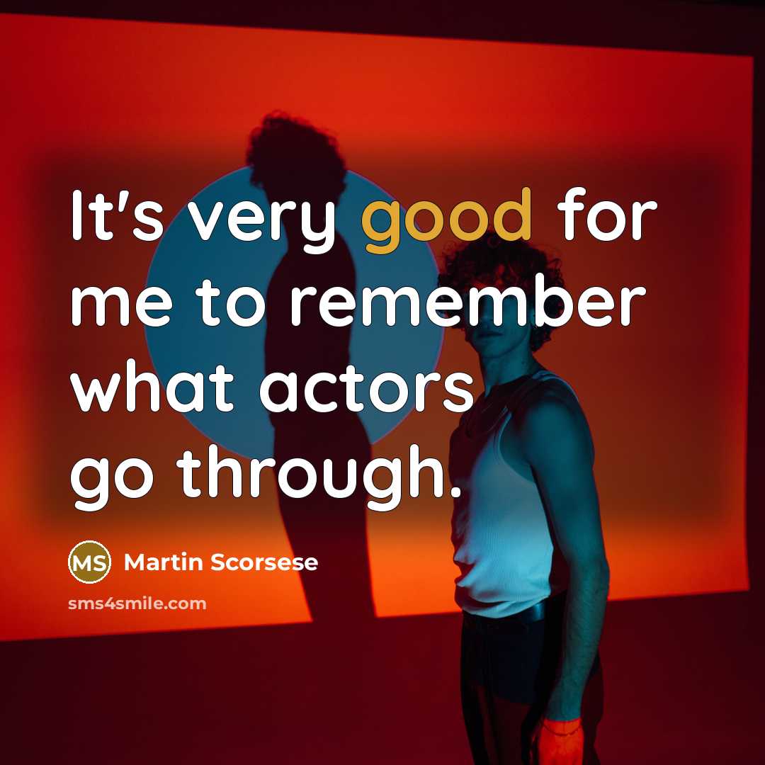 “It's very good for me to remember what actors go…” quote by Martin Scorsese