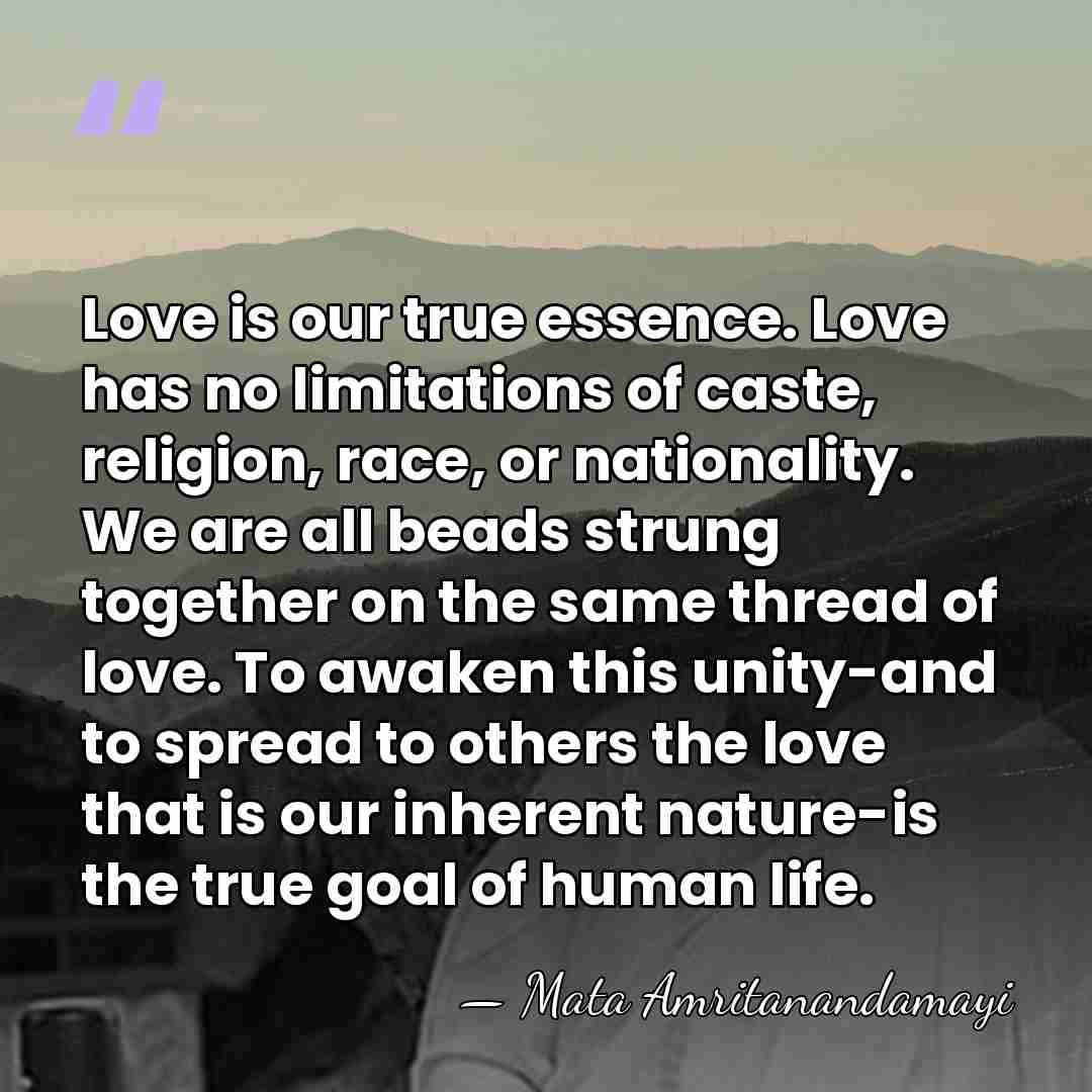 Love is our true essence. Love has no limitations of caste, religion,&hellip; - Mata Amritanandamayi