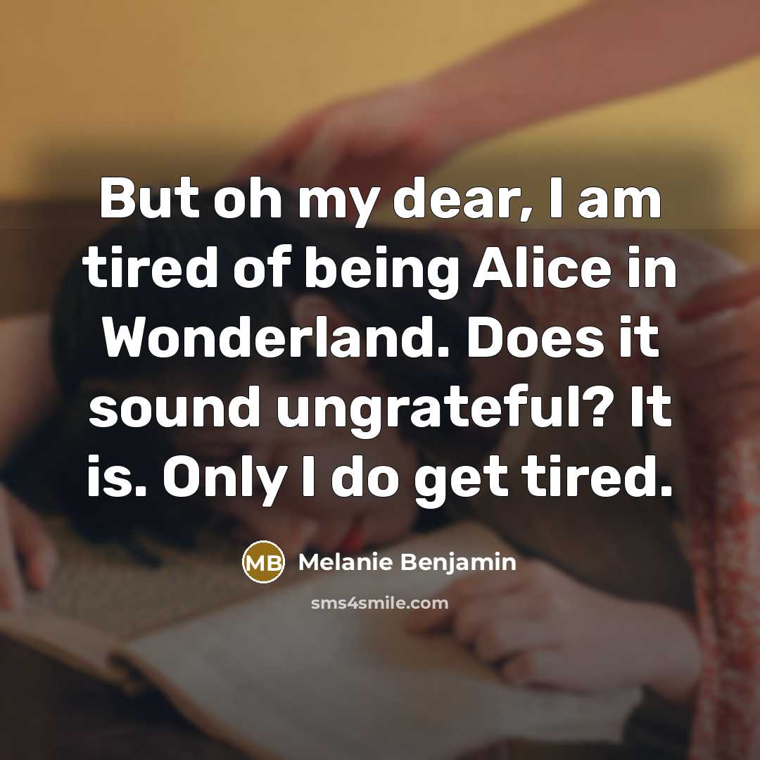“But oh my dear, I am tired of being Alice…” quote by Melanie Benjamin