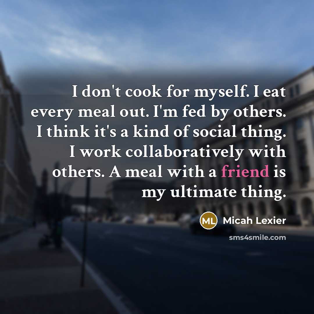 “I don't cook for myself. I eat every meal out.…” quote by Micah Lexier