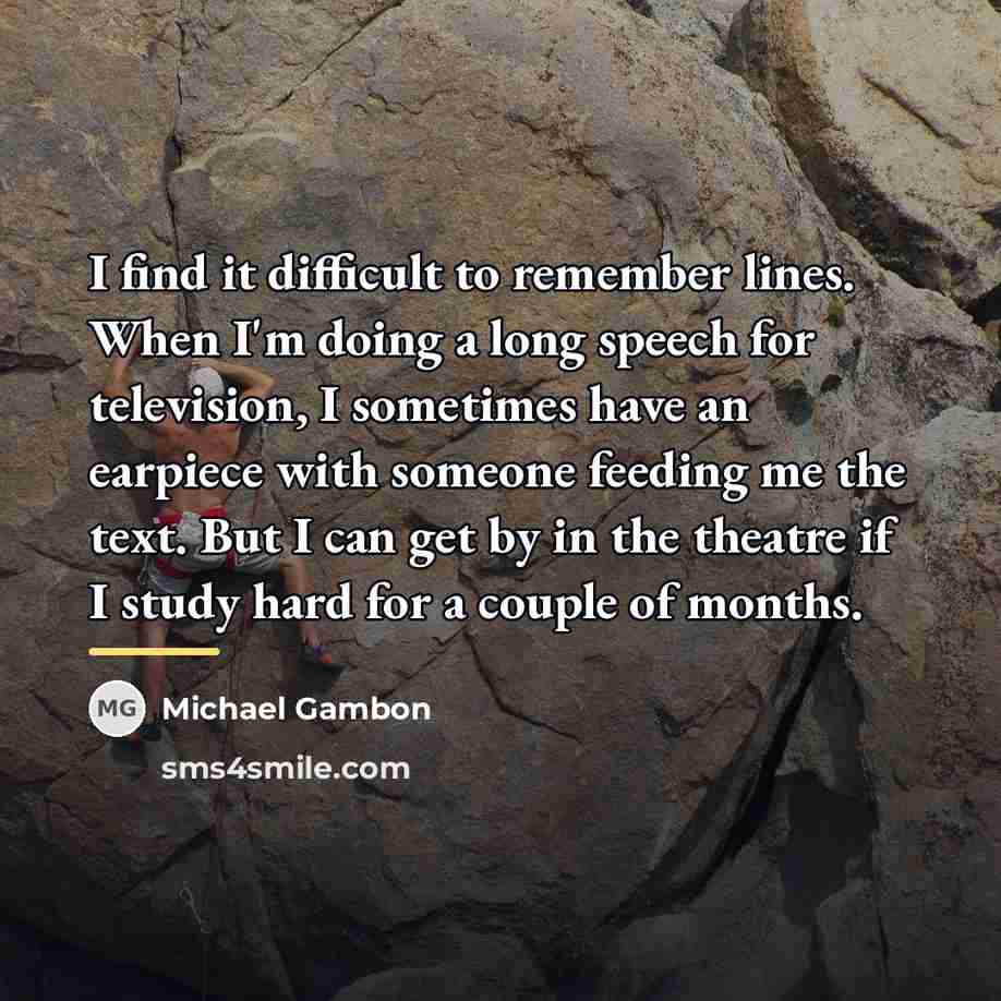 “I find it difficult to remember lines. When I'm doing…” quote by Michael Gambon