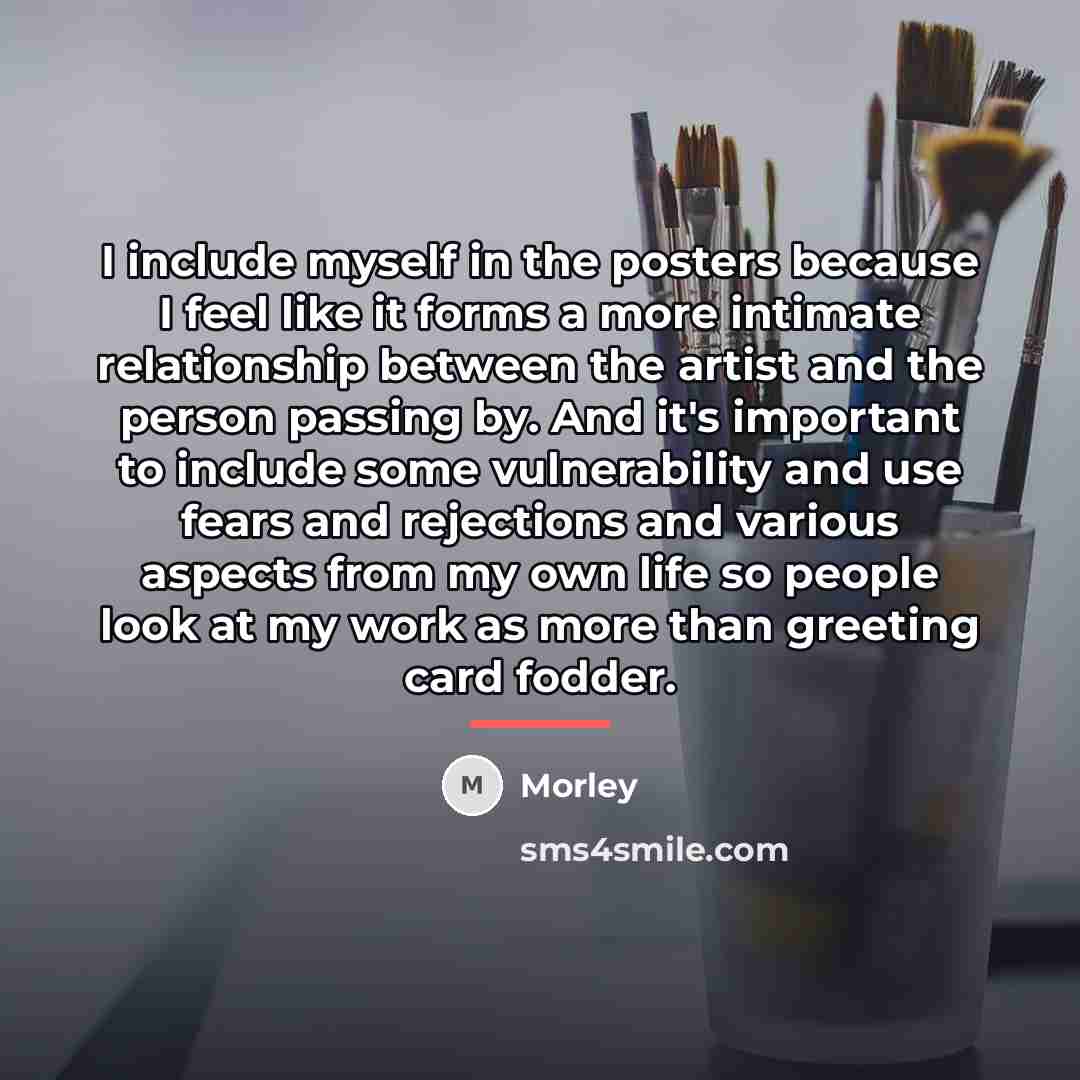 “I include myself in the posters because I feel like…” quote by Morley
