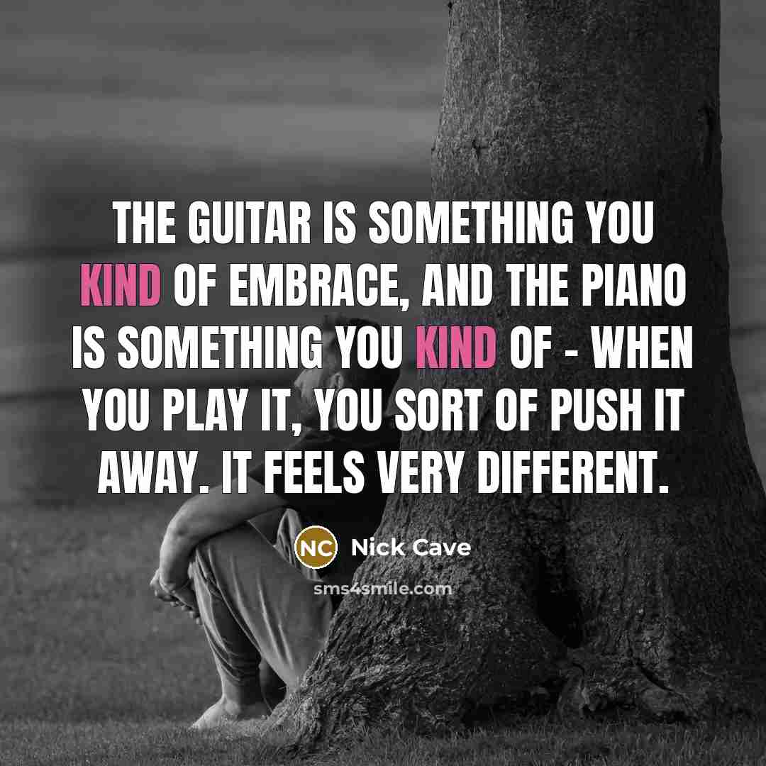 “The guitar is something you kind of embrace, and the…” quote by Nick Cave