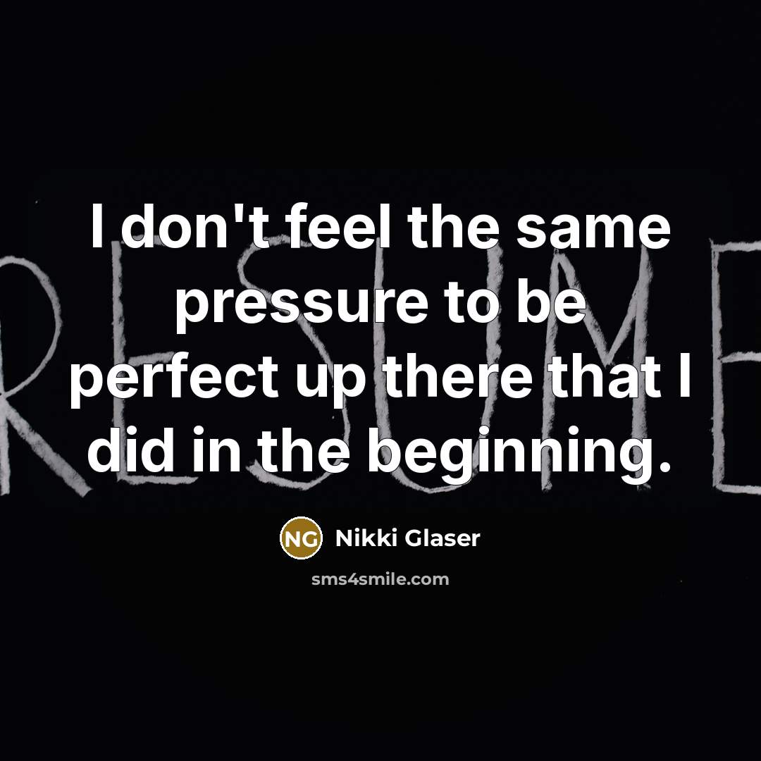 “I don't feel the same pressure to be perfect up…” quote by Nikki Glaser