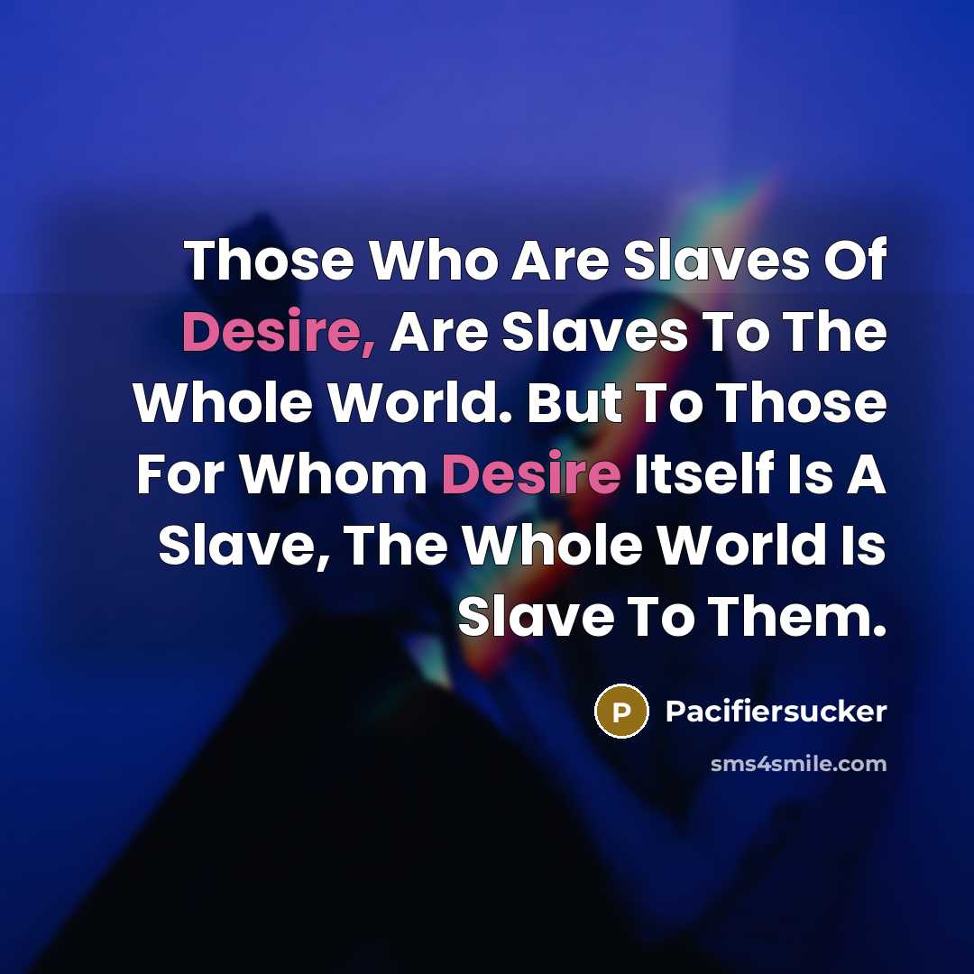 “Those Who Are Slaves Of Desire, Are Slaves To The…” quote by Pacifiersucker