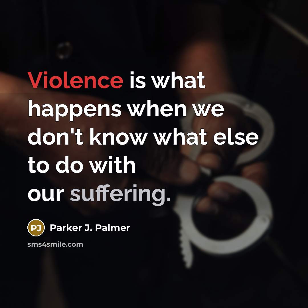 “Violence is what happens when we don't know what else…” quote by Parker J. Palmer