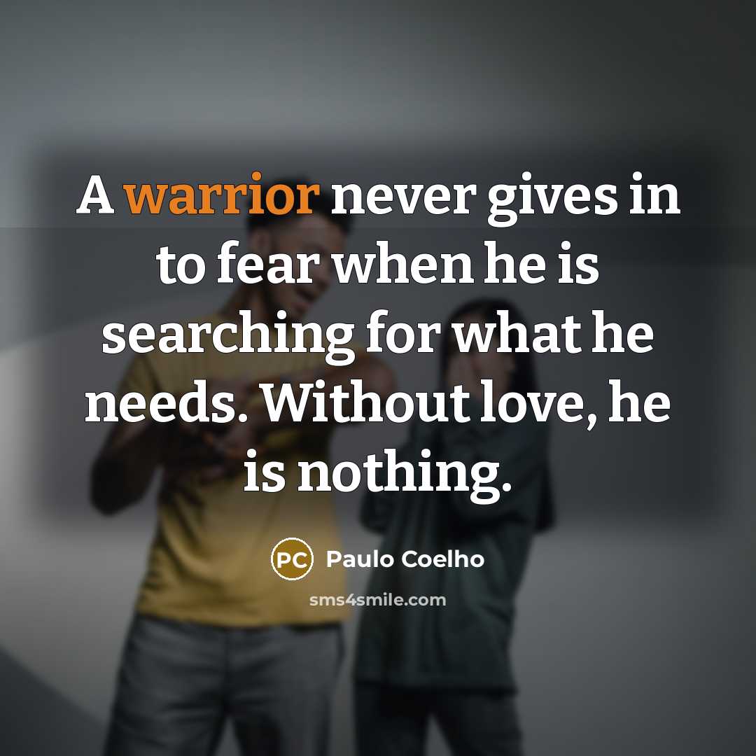 “A warrior never gives in to fear when he is…” quote by Paulo Coelho