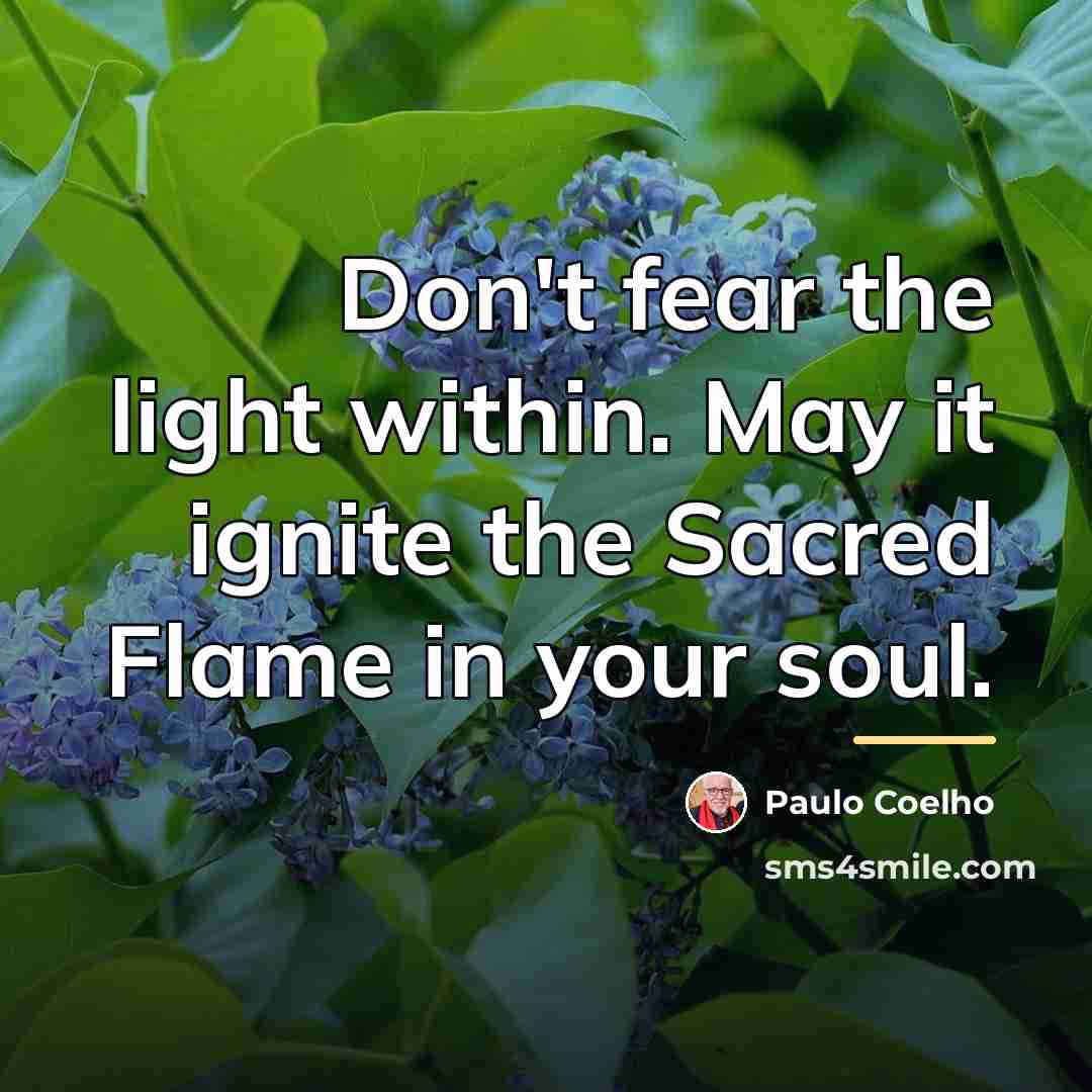 “Don't fear the light within. May it ignite the Sacred…” quote by Paulo Coelho