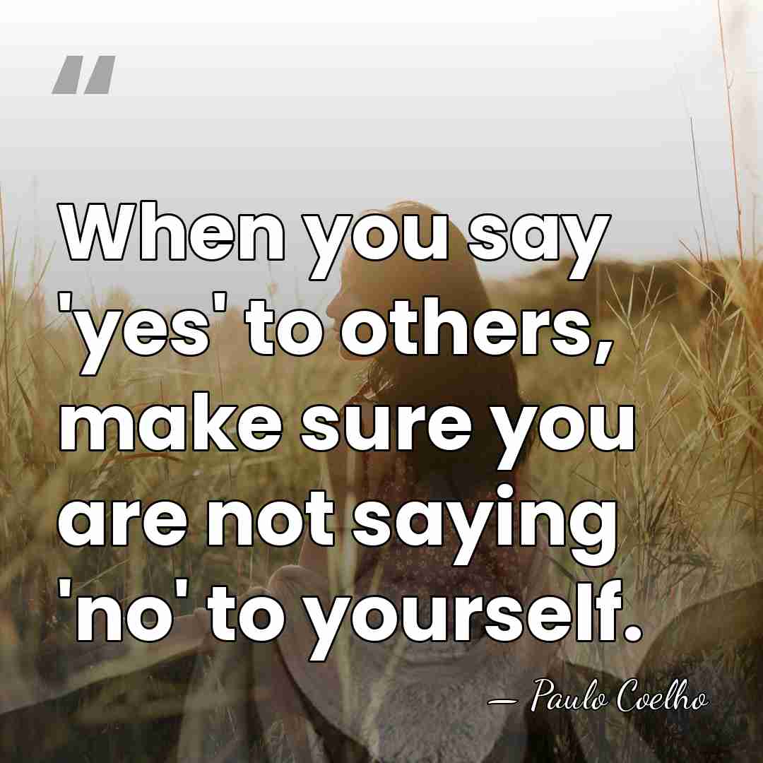 When you say 'yes' to others, make sure you are not saying&hellip; - Paulo Coelho
