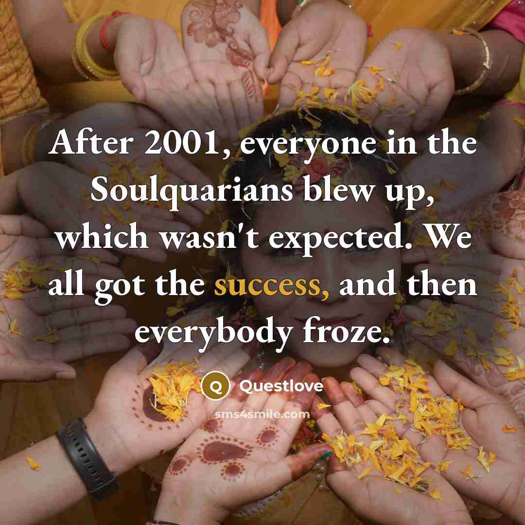 “After 2001, everyone in the Soulquarians blew up, which wasn't…” quote by Questlove