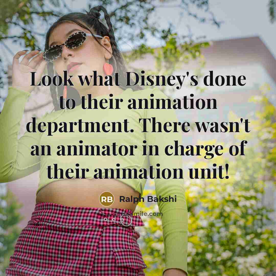 “Look what Disney's done to their animation department. There wasn't…” quote by Ralph Bakshi