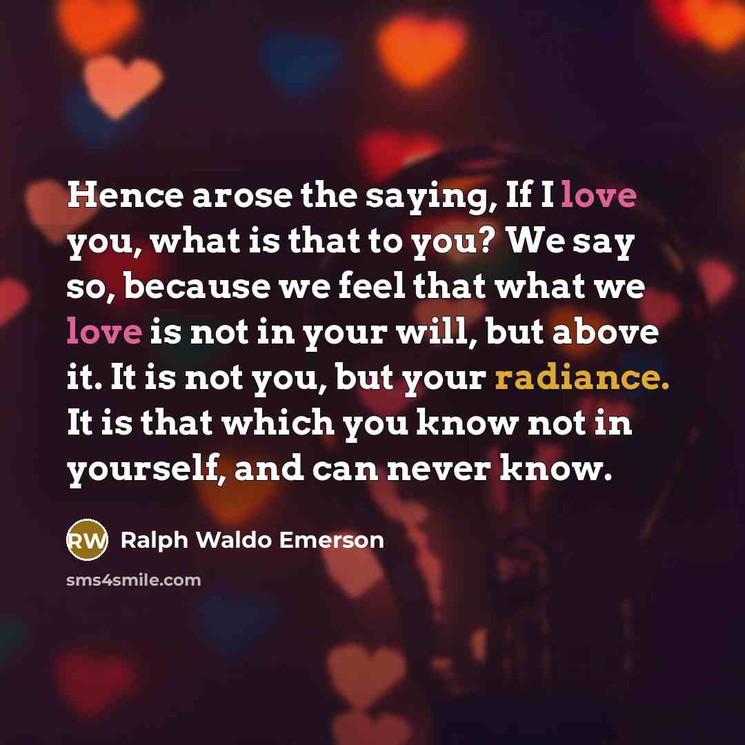 “Hence arose the saying, If I love you, what is…” quote by Ralph Waldo Emerson