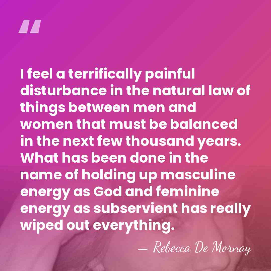 I feel a terrifically painful disturbance in the natural law of things&hellip; - Rebecca De Mornay