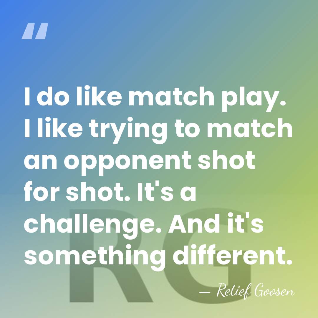 I do like match play. I like trying to match an opponent&hellip; - Retief Goosen