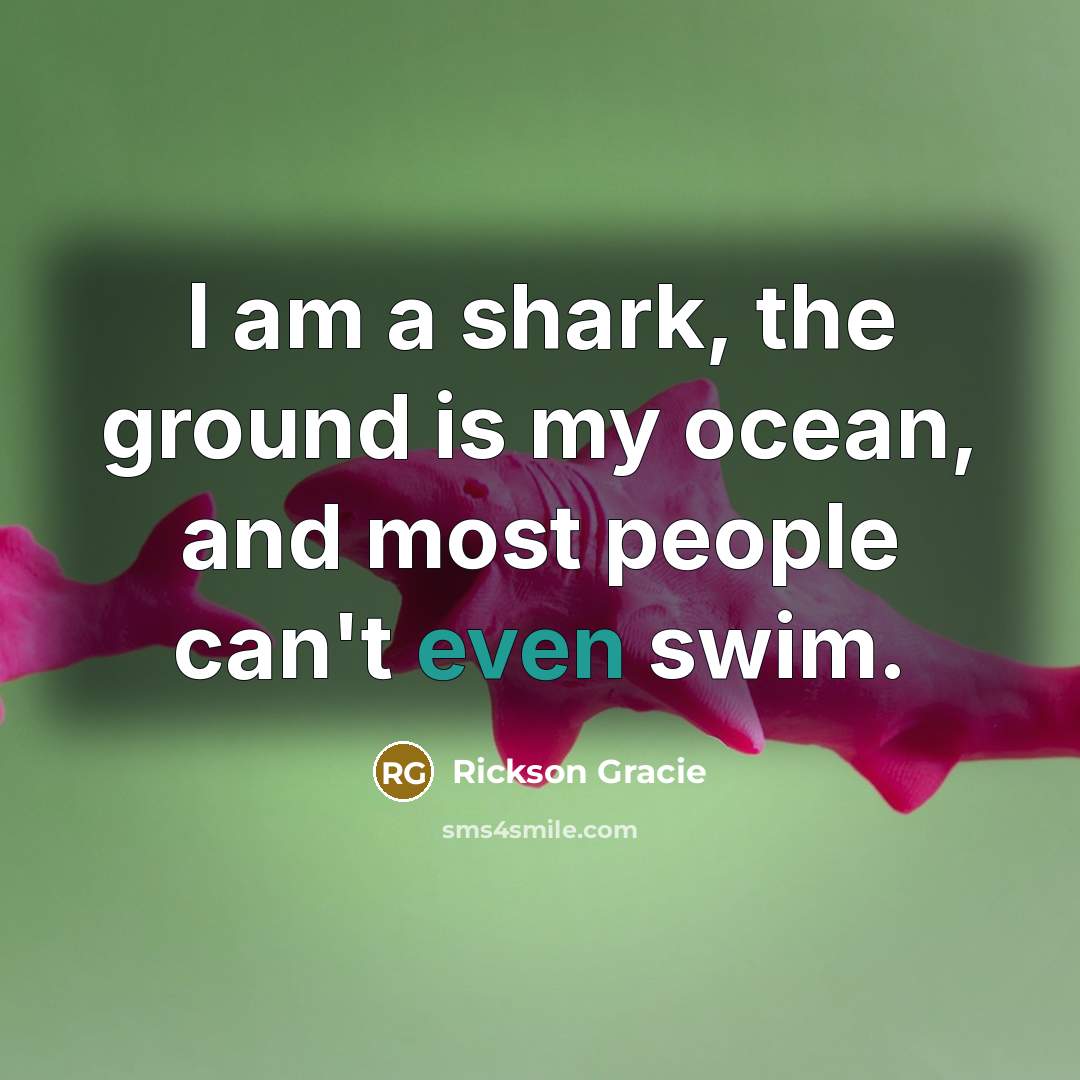 “I am a shark, the ground is my ocean, and…” quote by Rickson Gracie