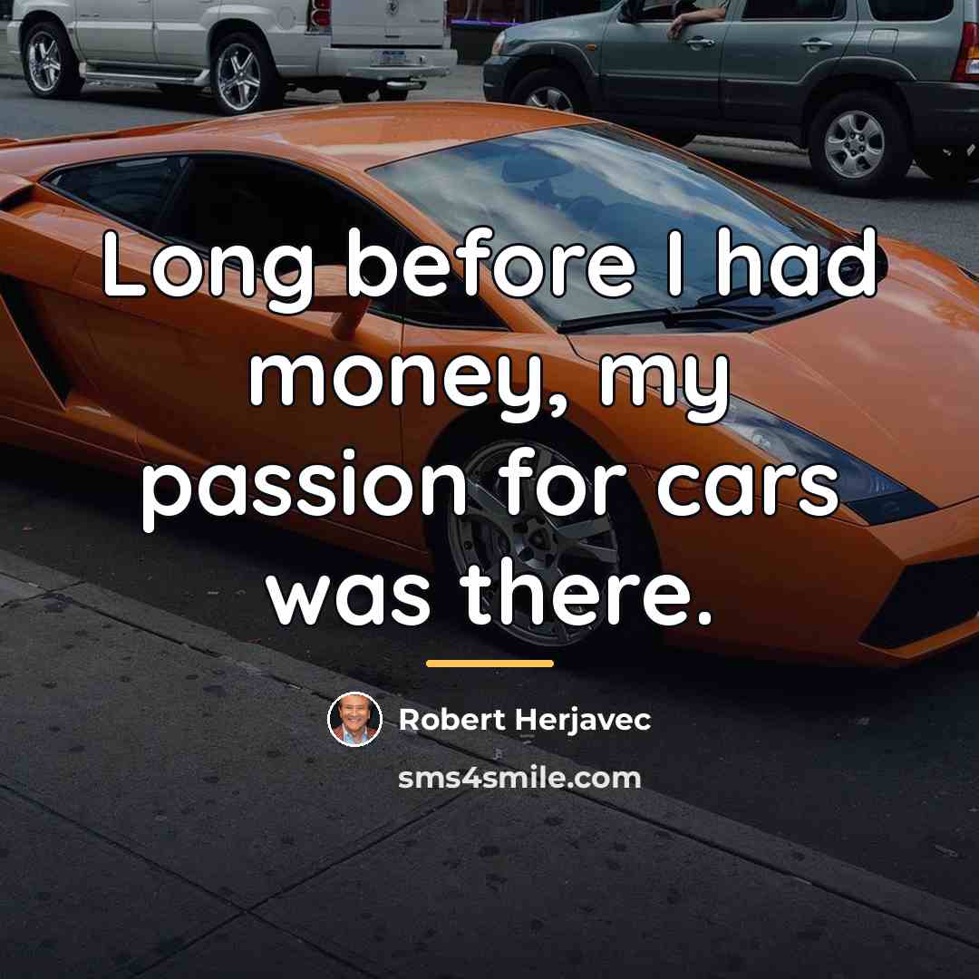 “Long before I had money, my passion for cars was…” quote by Robert Herjavec