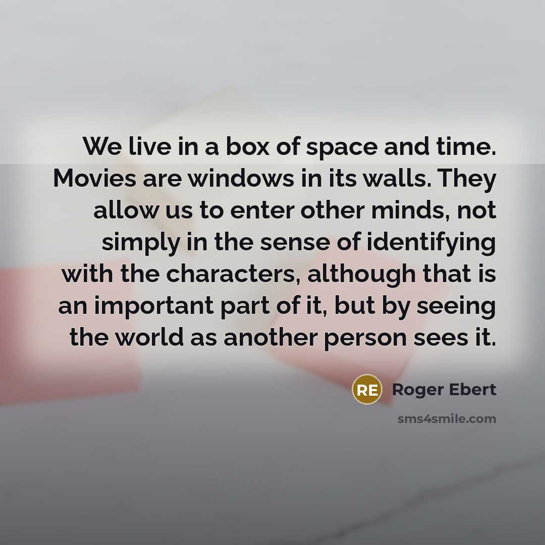 “We live in a box of space and time. Movies…” quote by Roger Ebert