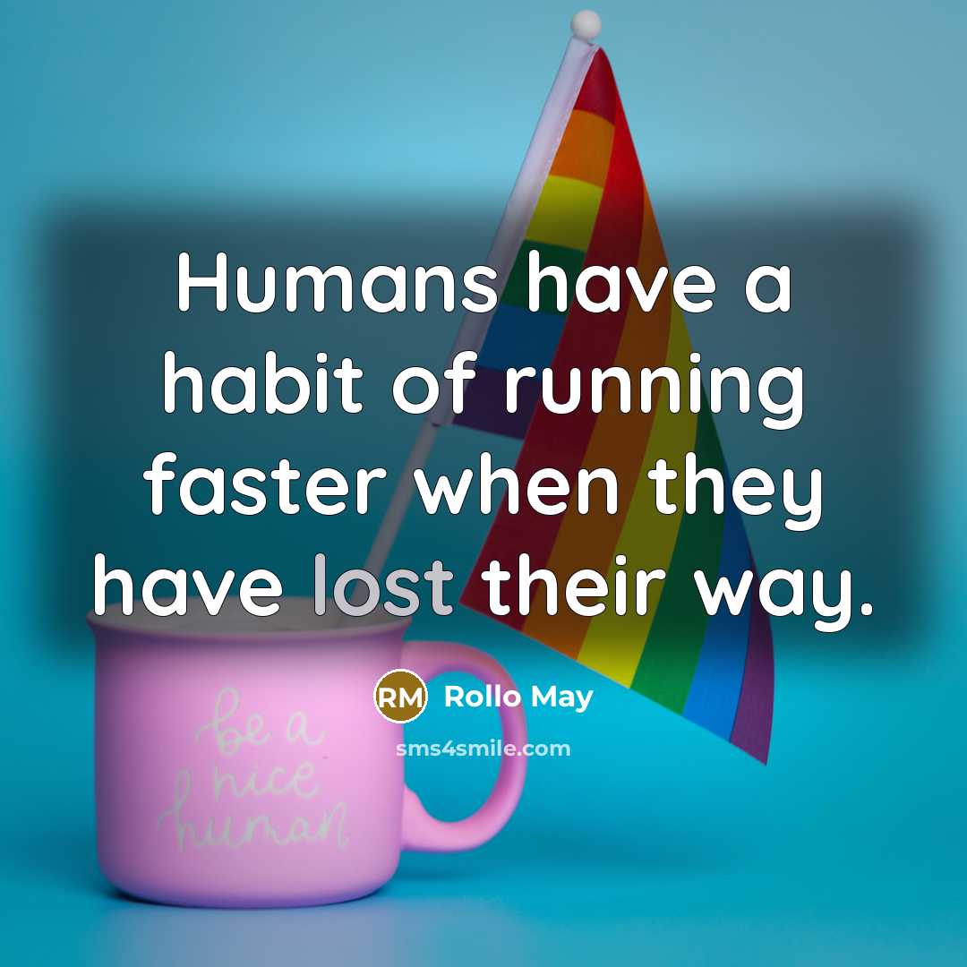 “Humans have a habit of running faster when they have…” quote by Rollo May