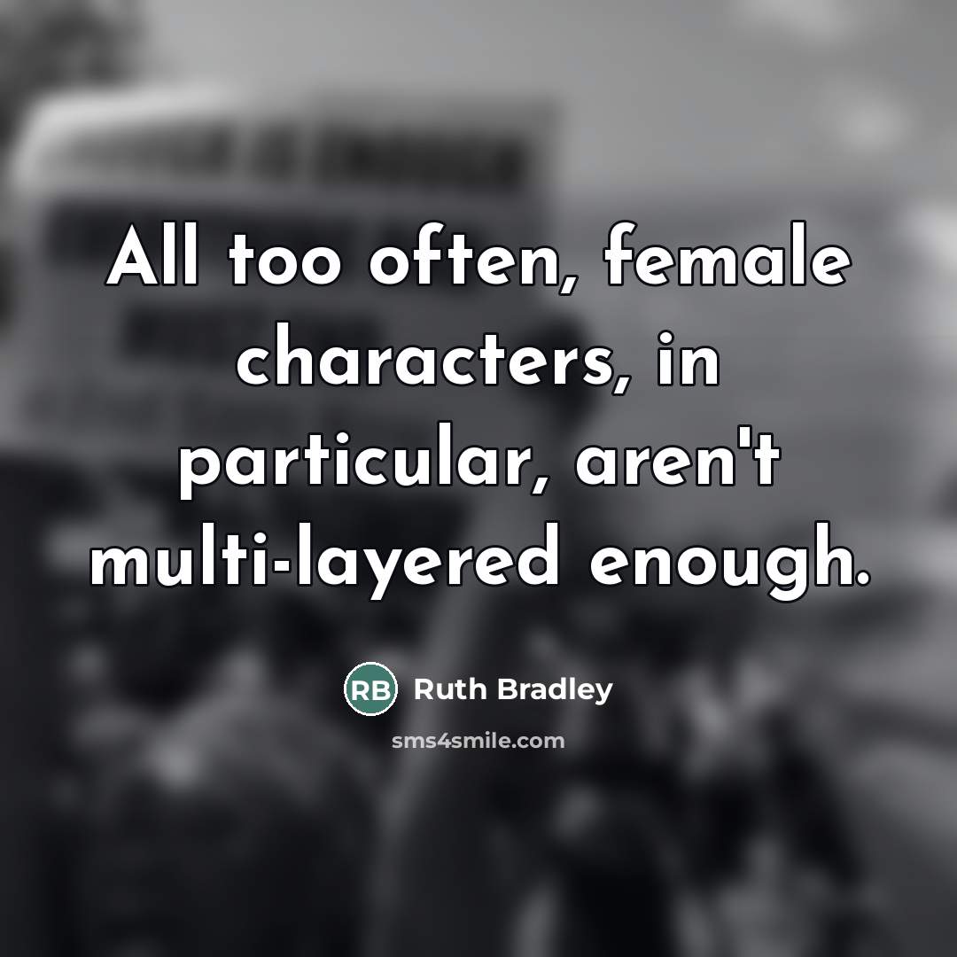 “All too often, female characters, in particular, aren't multi-layered enough.…” quote by Ruth Bradley