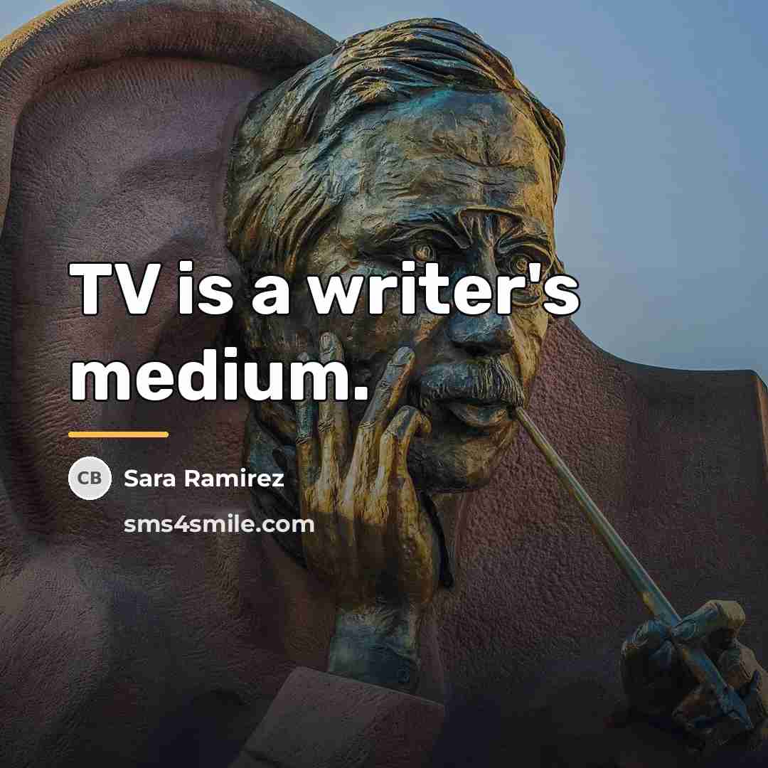 “TV is a writer's medium.…” quote by Sara Ramirez