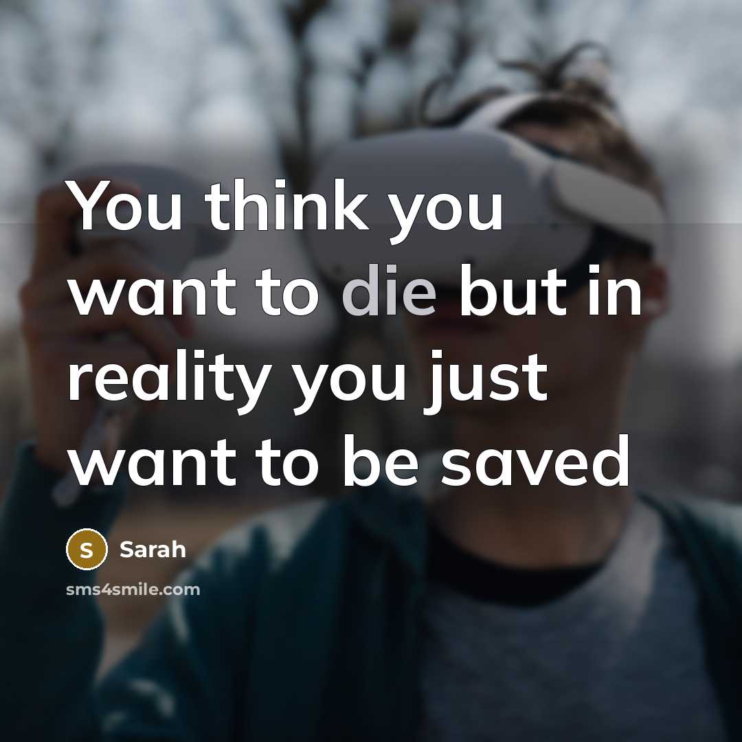 “You think you want to die but in reality you…” quote by Sarah