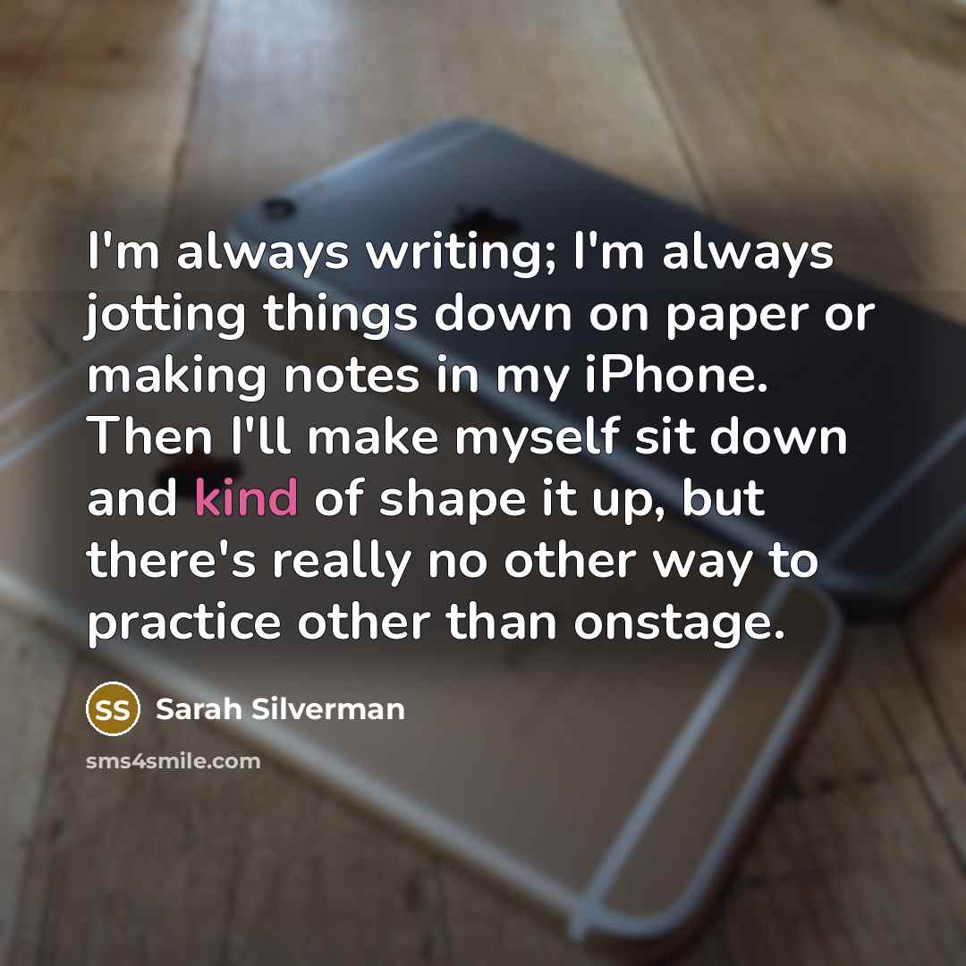 “I'm always writing; I'm always jotting things down on paper…” quote by Sarah Silverman