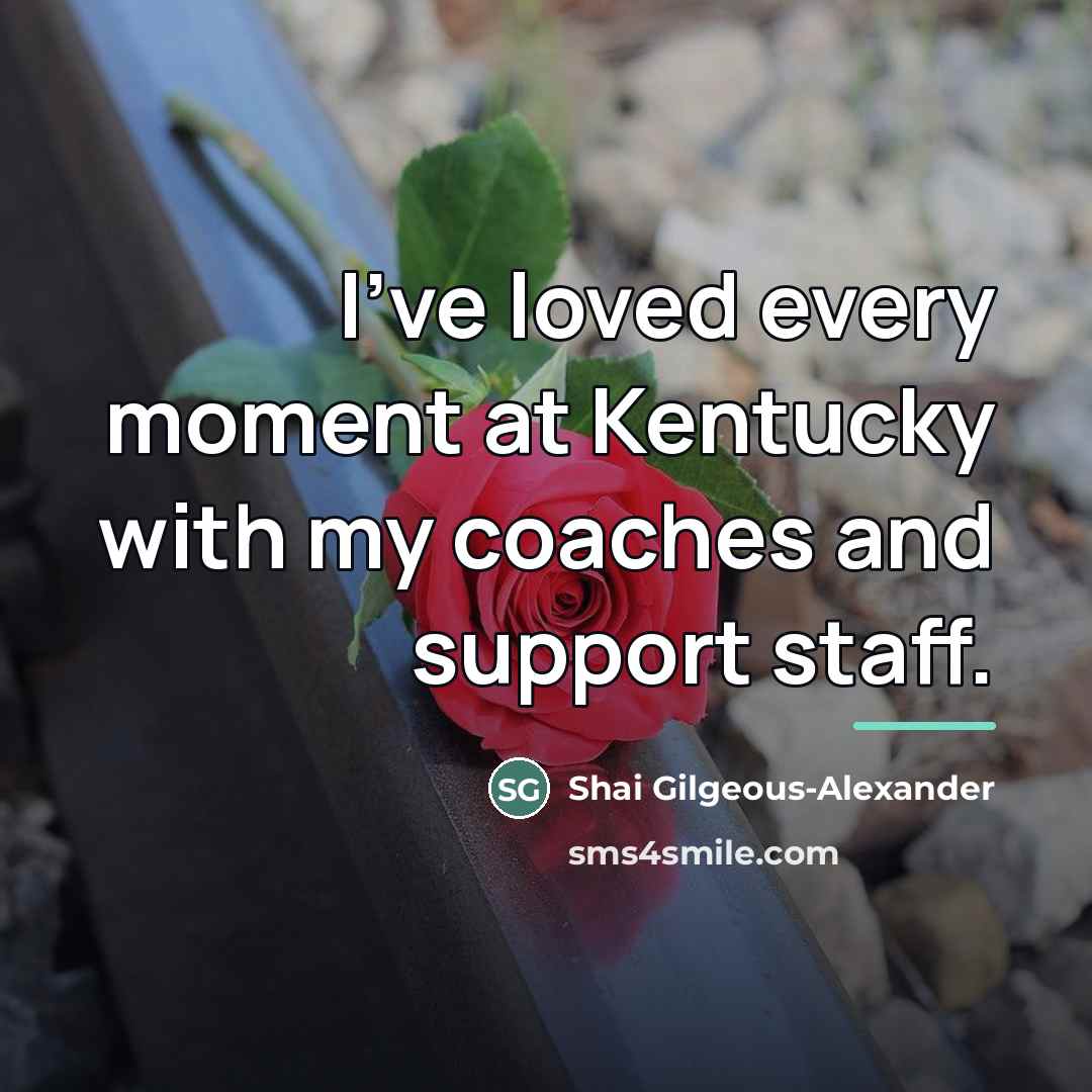 “I've loved every moment at Kentucky with my coaches and…” quote by Shai Gilgeous-Alexander