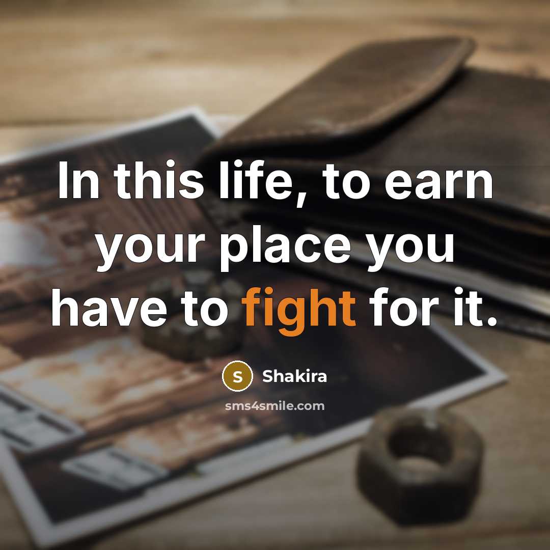 “In this life, to earn your place you have to…” quote by Shakira