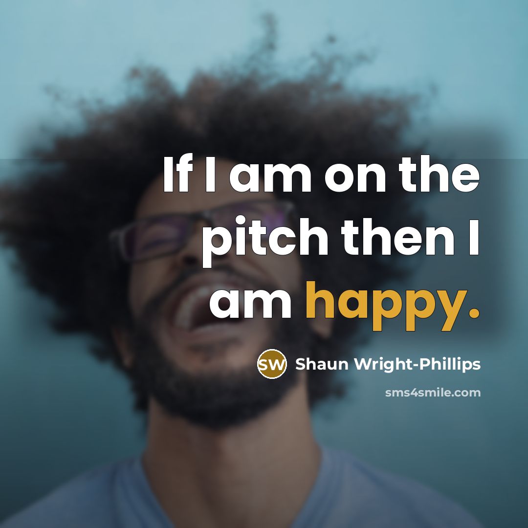 “If I am on the pitch then I am happy.…” quote by Shaun Wright-Phillips