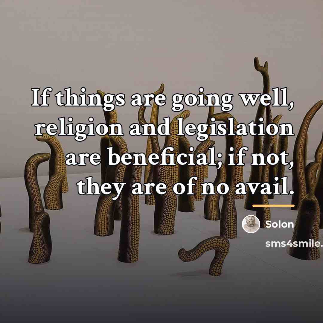 “If things are going well, religion and legislation are beneficial;…” quote by Solon