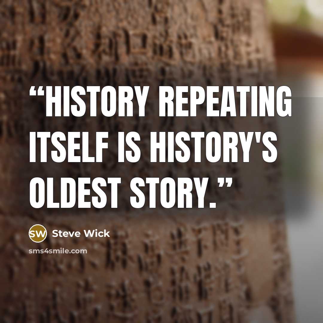 “History repeating itself is history's oldest story.” quote by Steve Wick