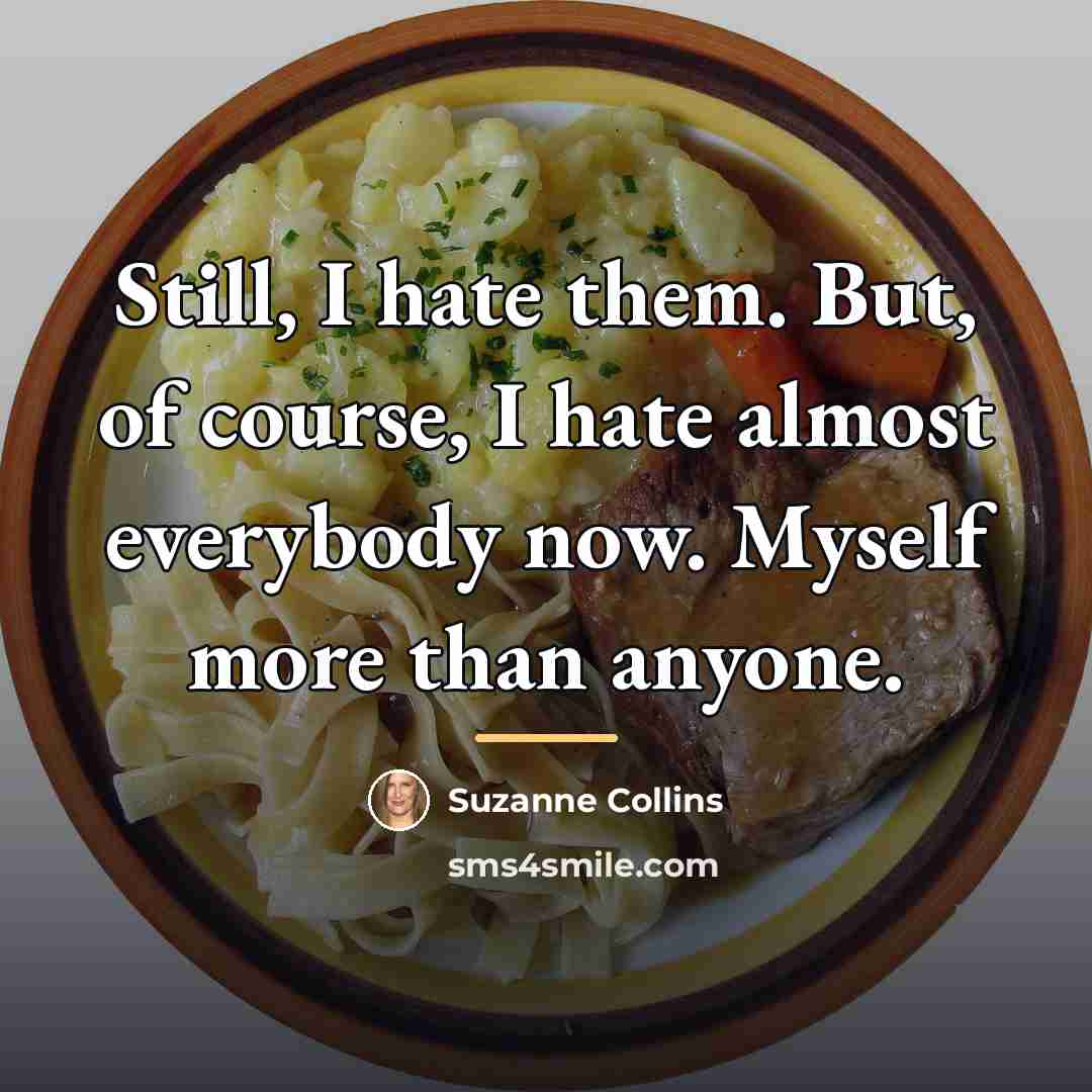 “Still, I hate them. But, of course, I hate almost…” quote by Suzanne Collins