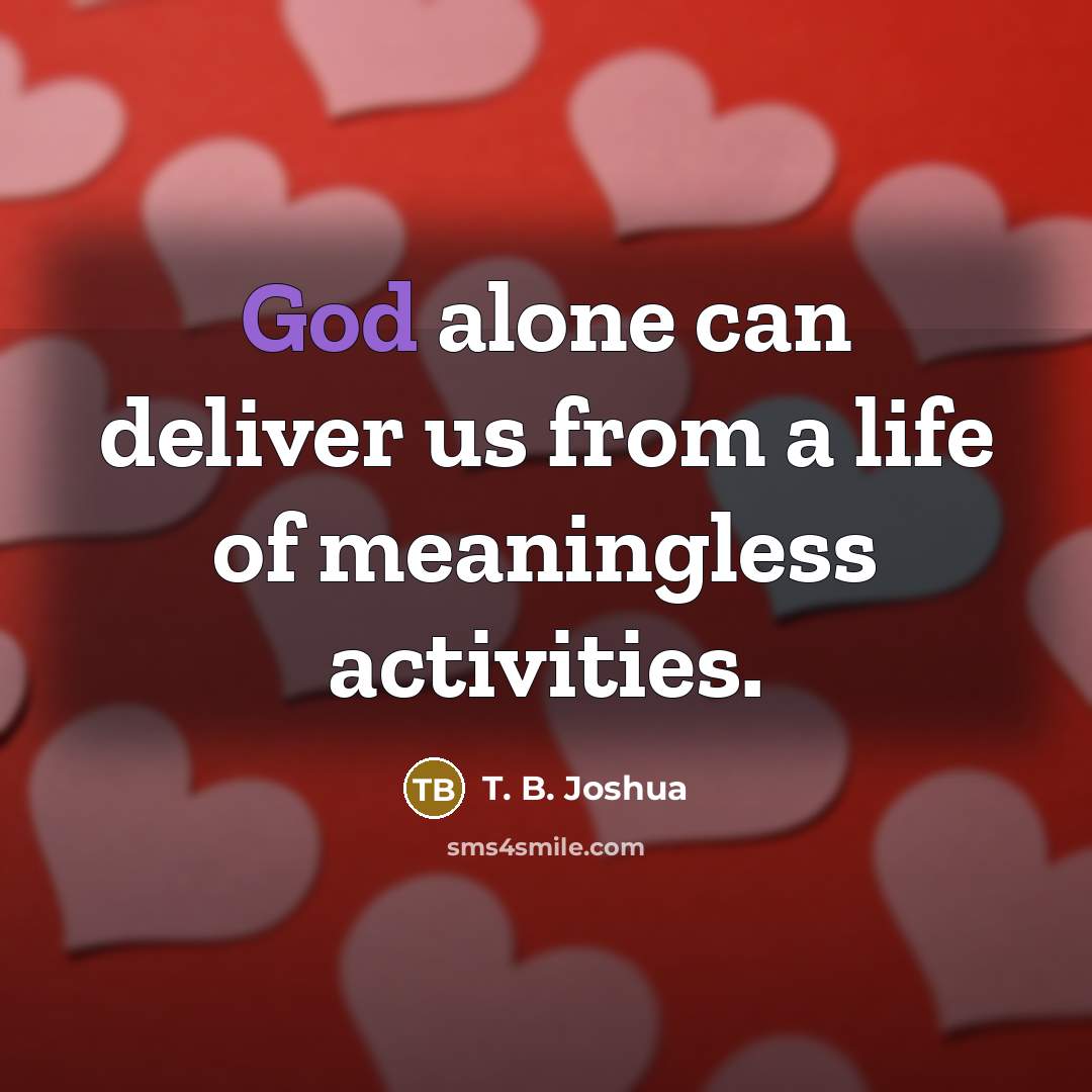 “God alone can deliver us from a life of meaningless…” quote by T. B. Joshua