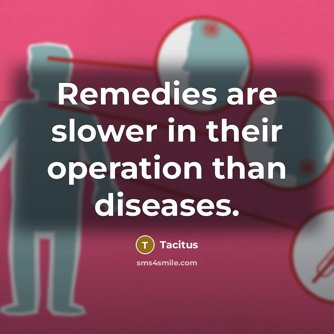 “Remedies are slower in their operation than diseases.…” quote by Tacitus